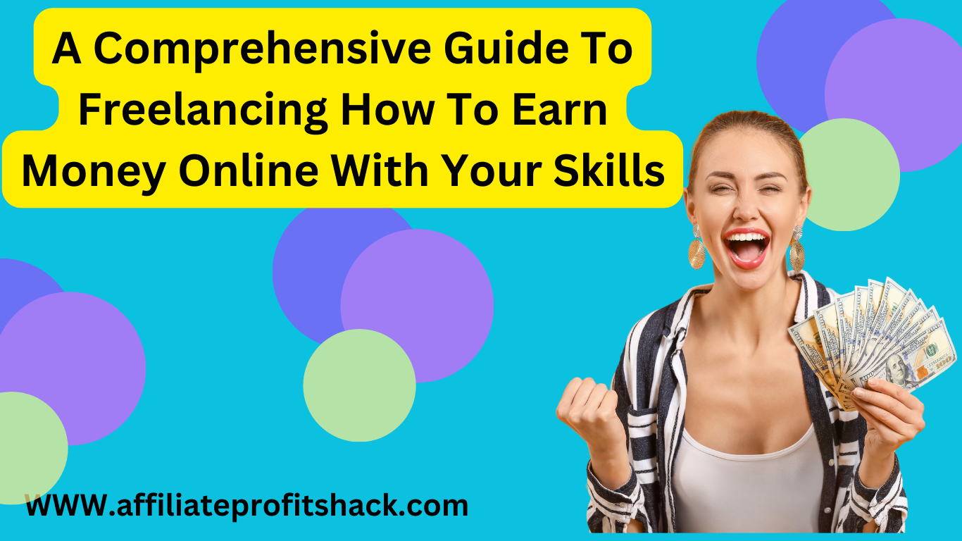 A Comprehensive Guide To Freelancing How To Earn Money Online With Your Skills
