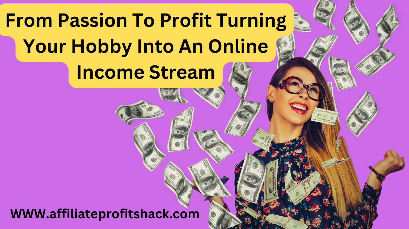 From Passion to Profit Turning Your Hobby into an Online Income Stream