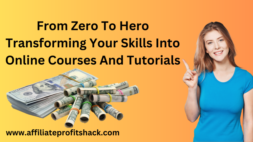 From Zero To Hero: Transforming Your Skills Into Online Courses And Tutorials