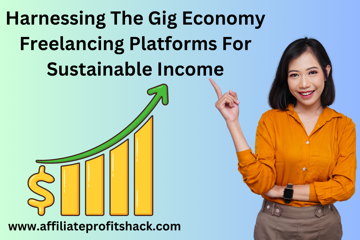 Harnessing The Gig Economy Freelancing Platforms For Sustainable Income