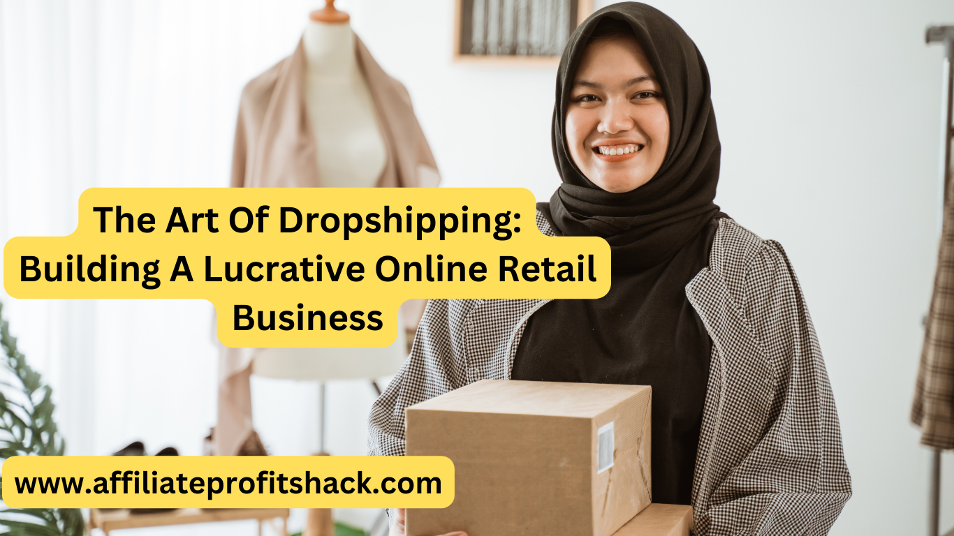 The Art of Dropshipping: Building a Lucrative Online Retail Business