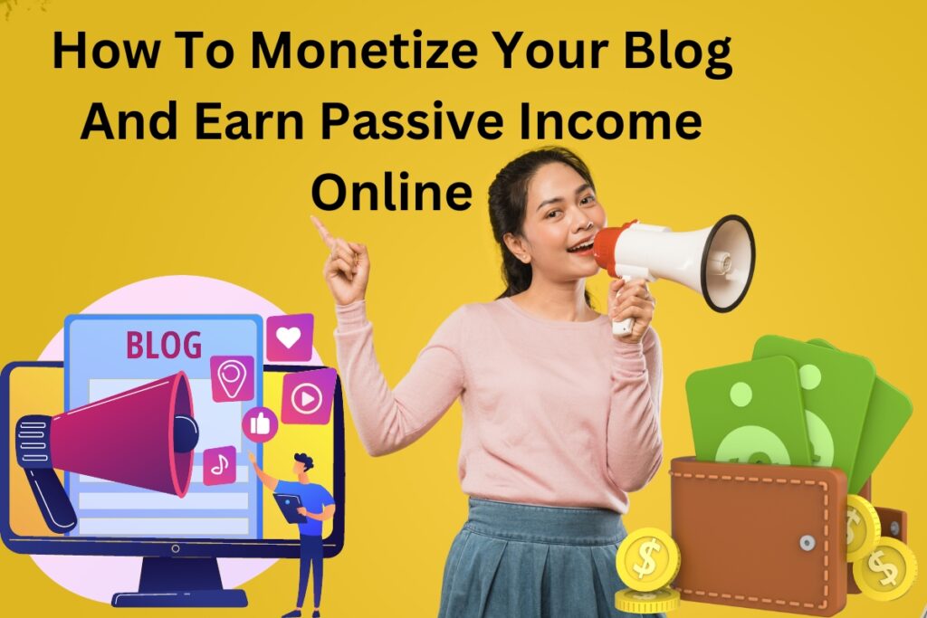 How To Monetize Your Blog And Earn Passive Income Online