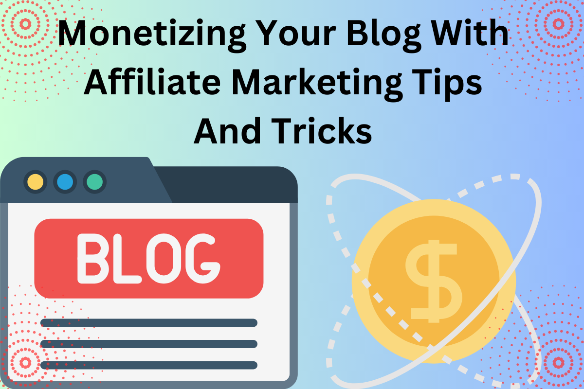 Monetizing Your Blog With Affiliate Marketing Tips And Tricks