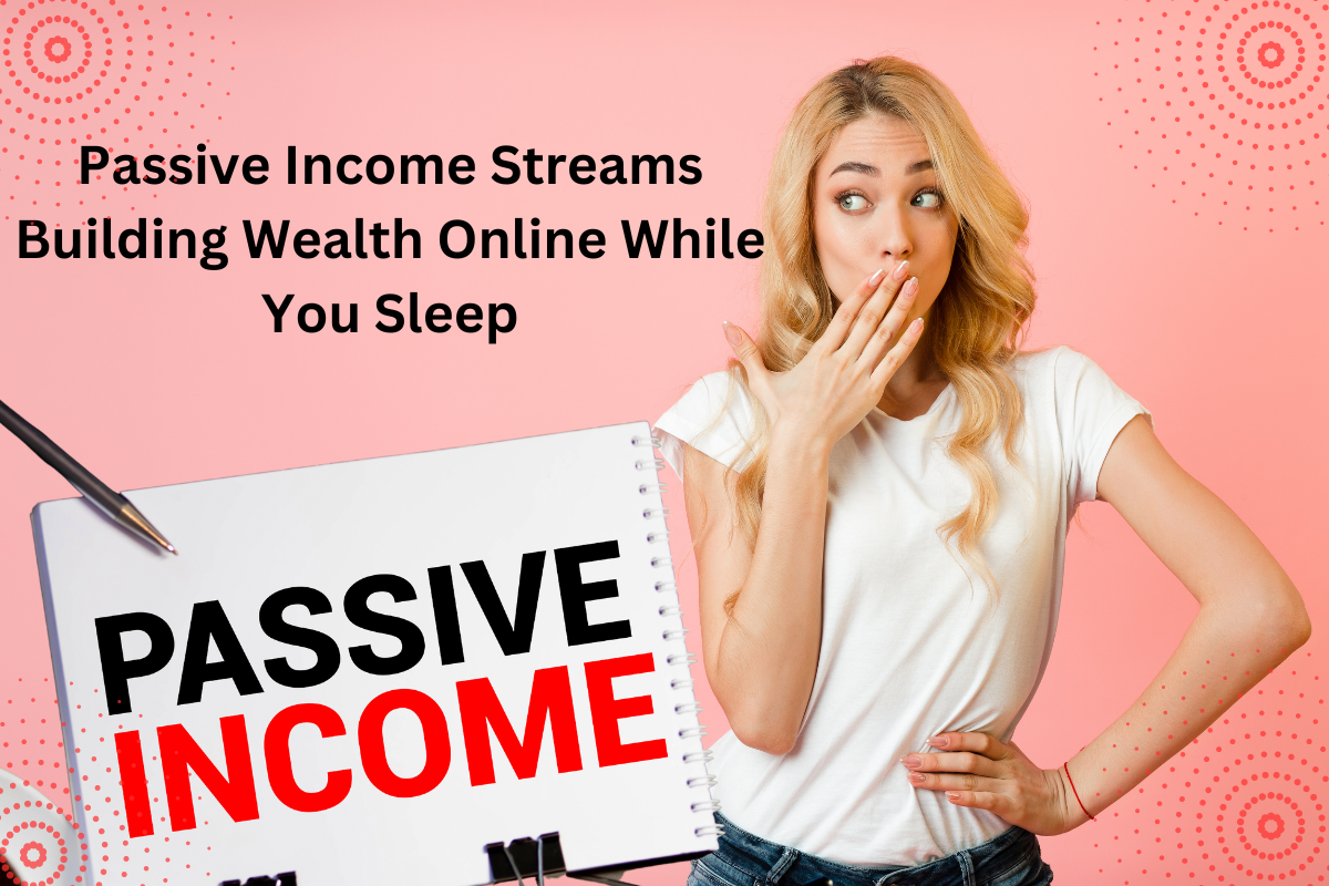 Passive Income Streams Building Wealth Online While You Sleep
