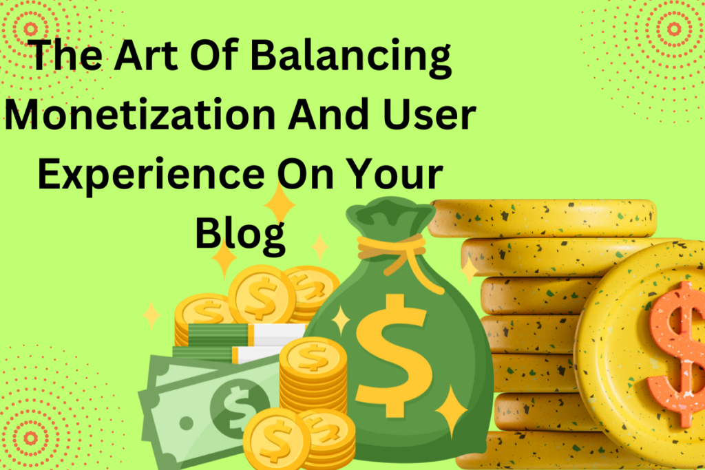The Art Of Balancing Monetization And User Experience On Your Blog