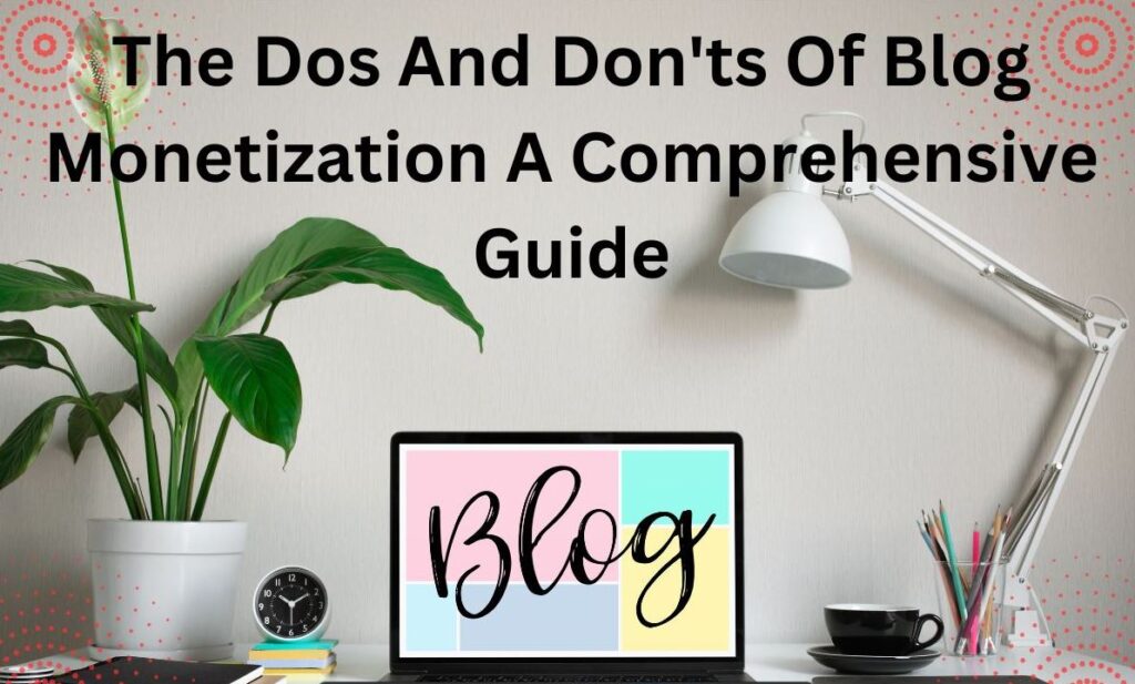 The Dos And Don'ts Of Blog Monetization A Comprehensive Guide