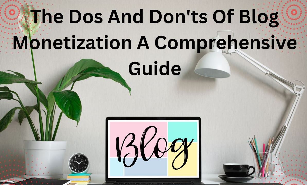 The Dos And Don'ts Of Blog Monetization A Comprehensive Guide...