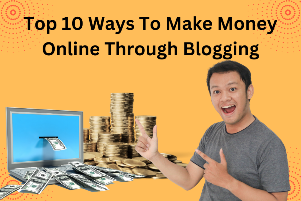 Top 10 Ways To Make Money Online Through Blogging