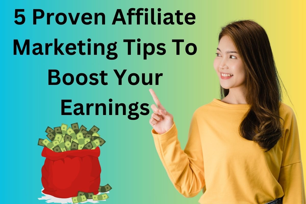 5 Proven Affiliate Marketing Tips To Boost Your Earnings