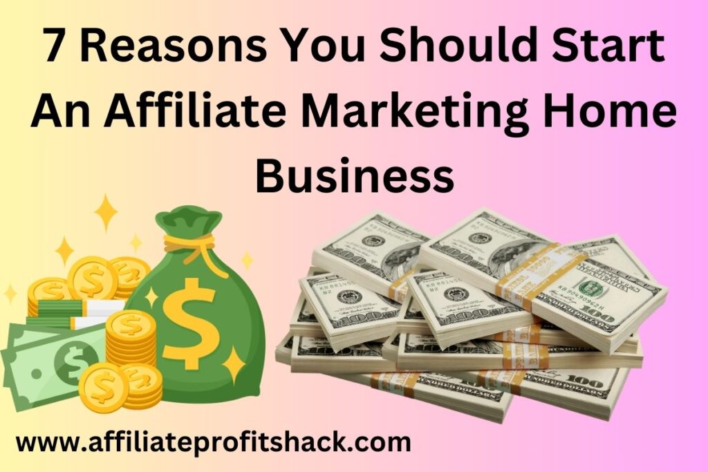 7 Reasons You Should Start An Affiliate Marketing Home Business