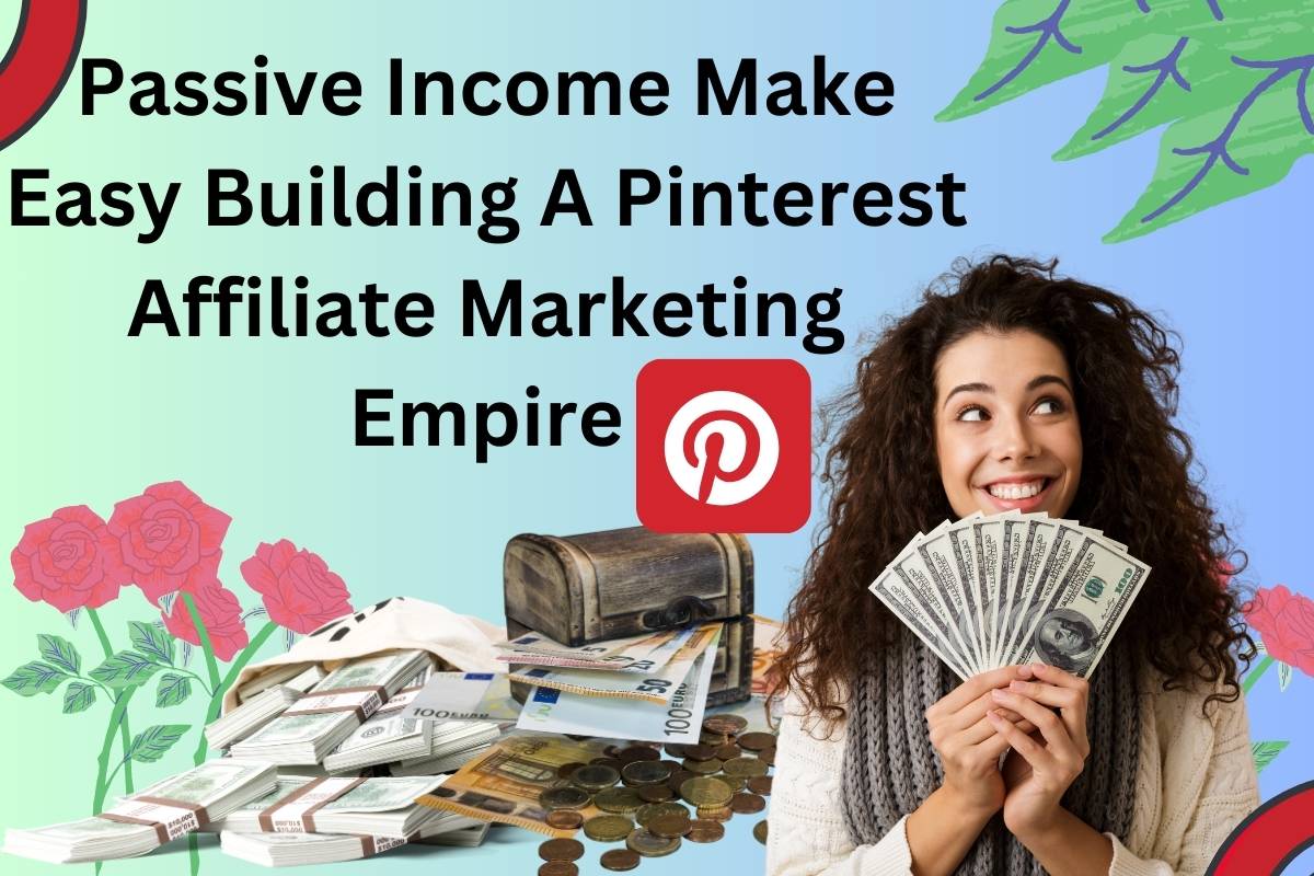 Passive Income Make Easy Building A Pinterest Affiliate Marketing Empire
