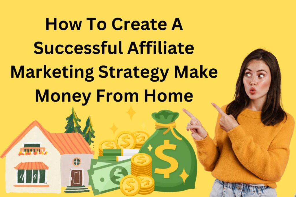 How To Create A Successful Affiliate Marketing Strategy Make Money From Home