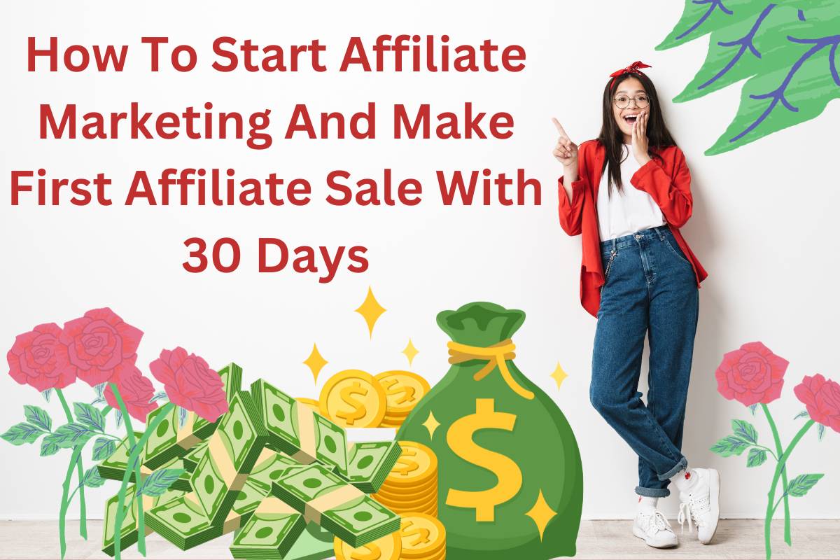 How To Start Affiliate Marketing And Make First Affiliate Sale With 30 Days