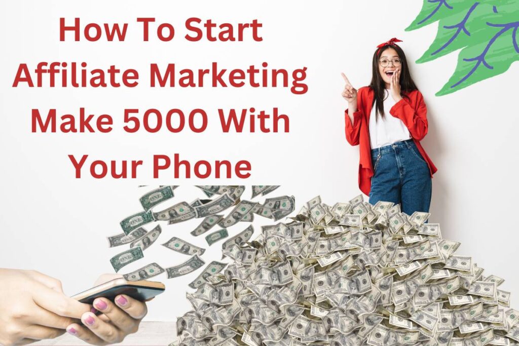 How To Start Affiliate Marketing Make 5000 With Your Phone