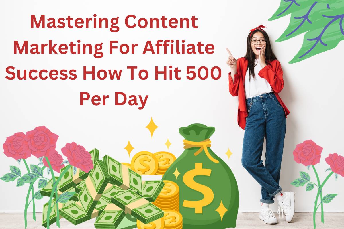 Mastering Content Marketing For Affiliate Success How to Hit 500 +per day..