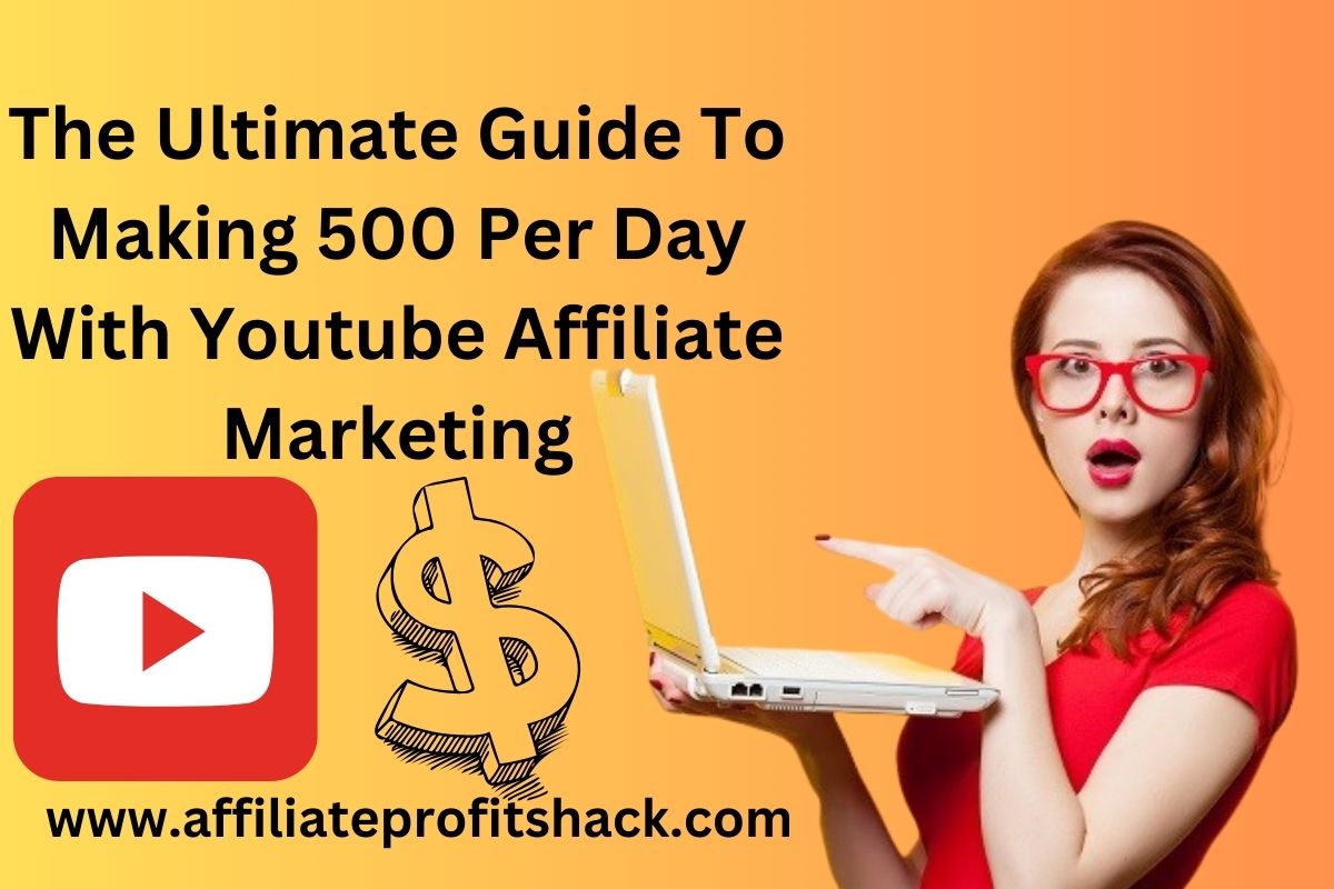 The Ultimate Guide To Making 500 Per Day With Youtube Affiliate Marketing