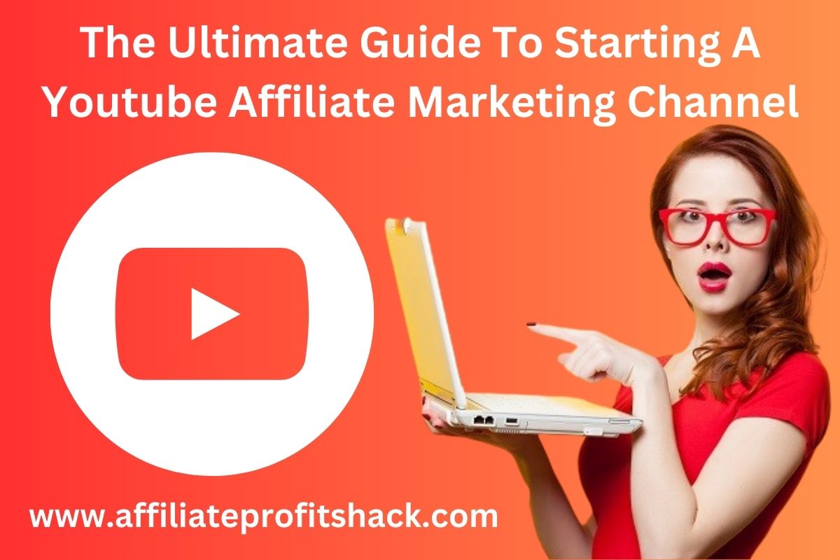The Ultimate Guide To Starting A Youtube Affiliate Marketing Channel