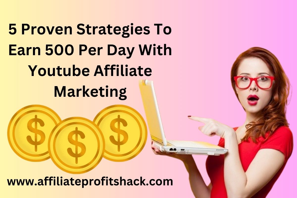 5 Proven Strategies To Earn 500 Per Day With Youtube Affiliate Marketing