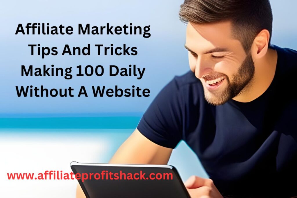 Affiliate Marketing Tips And Tricks Making 100 Daily Without A Website