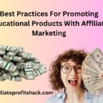 Best Practices For Promoting Educational Products With Affiliate Marketing