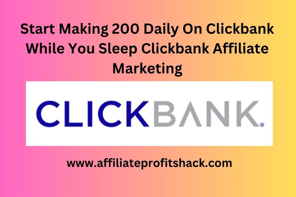 Start making 200 daily on clickbank while you sleep clickbank affiliate marketing