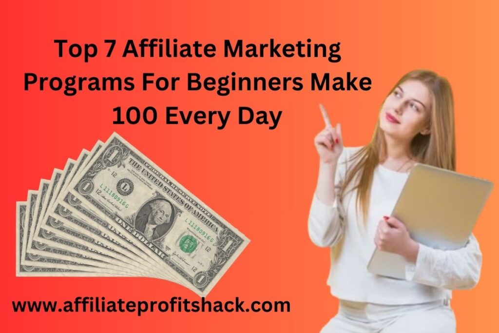 Top 7 Affiliate Marketing Programs For Beginners Make 100 Every Day