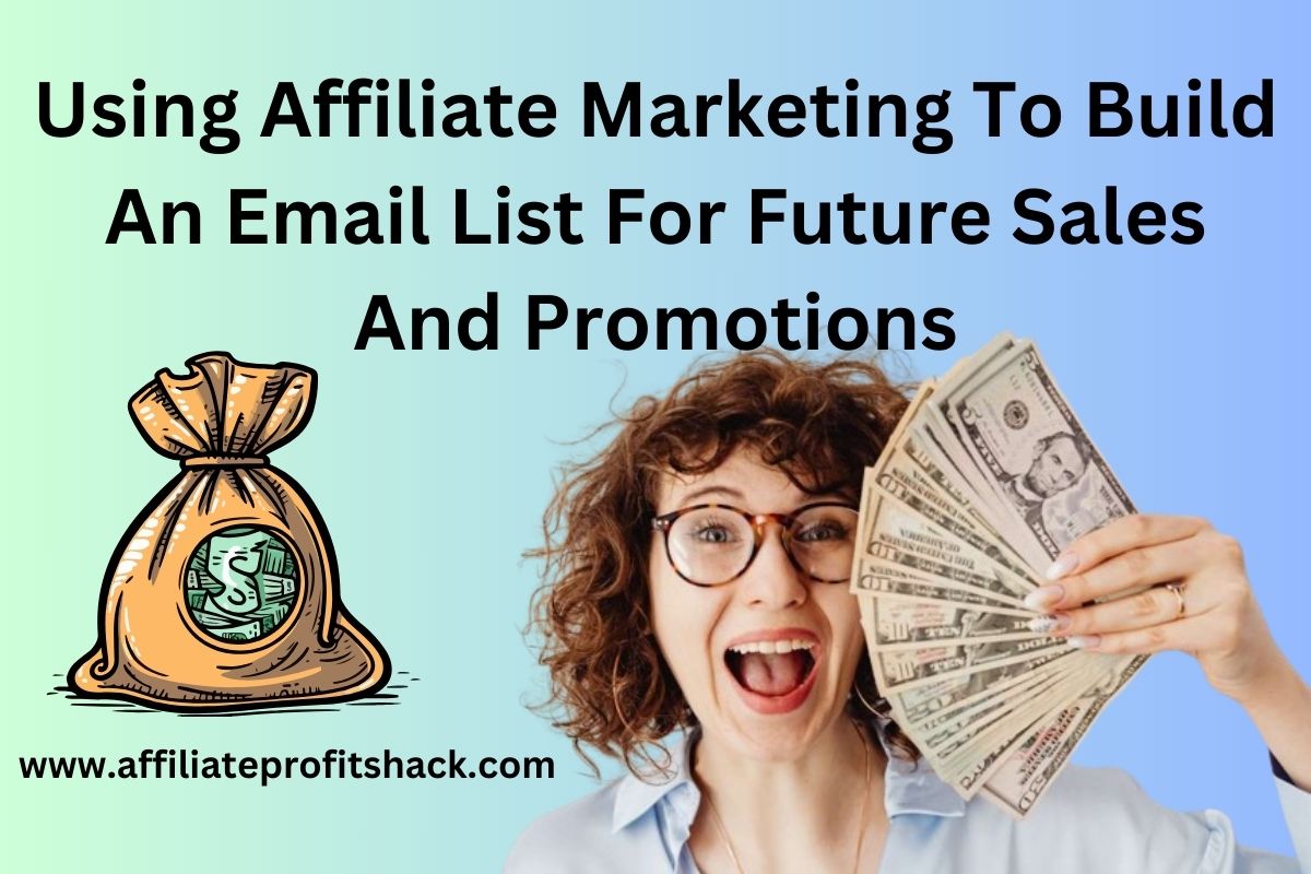Using Affiliate Marketing To Build An Email List For Future Sales And Promotions
