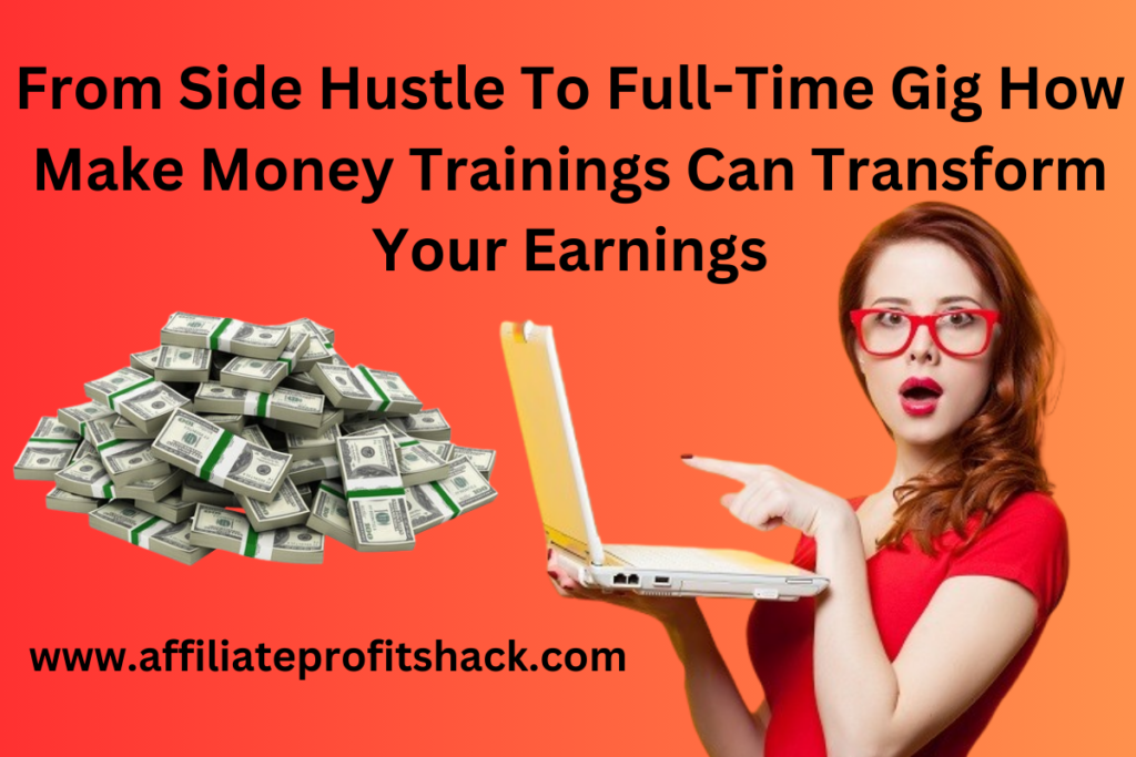 From Side Hustle To Full-Time Gig How Make Money Trainings Can Transform Your Earnings