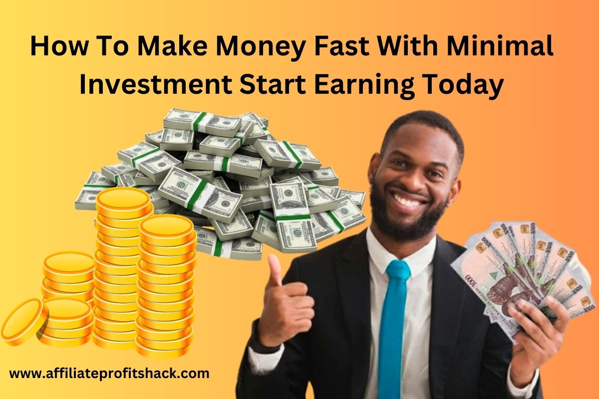 How to Make Money Fast with Minimal Investment Start Earning Today