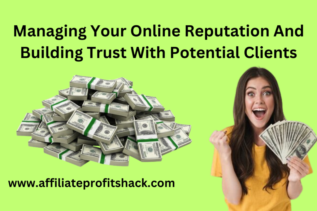 Managing Your Online Reputation And Building Trust With Potential Clients