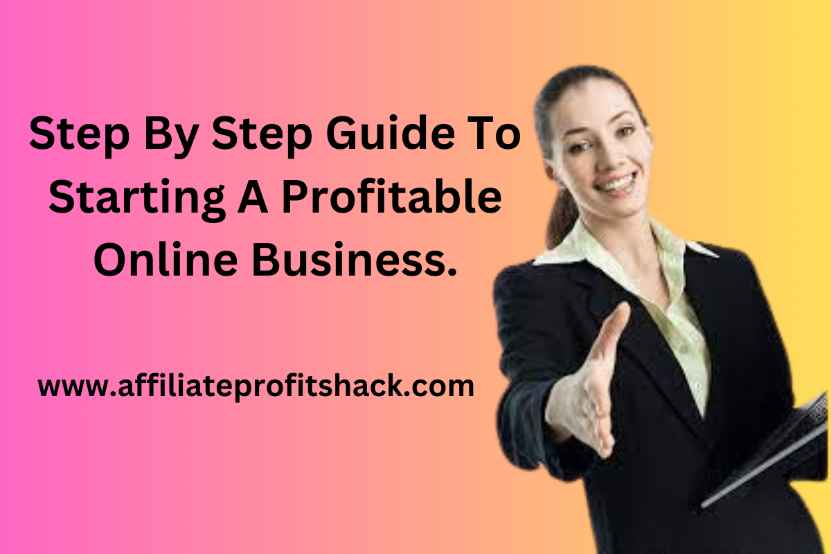 Step By Step Guide To Starting A Profitable Online Business.