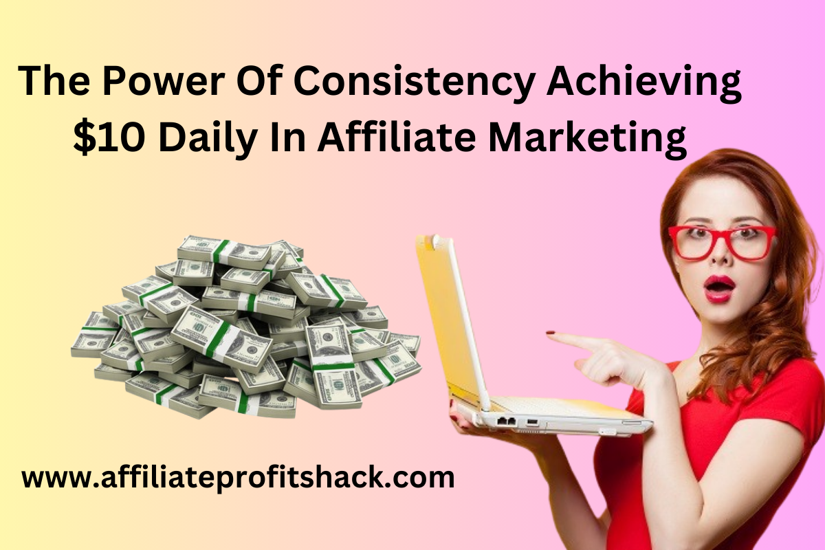 The Power Of Consistency Achieving $10 Daily In Affiliate Marketing