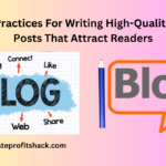 Best Practices For Writing High-Quality Blog Posts That Attract Readers