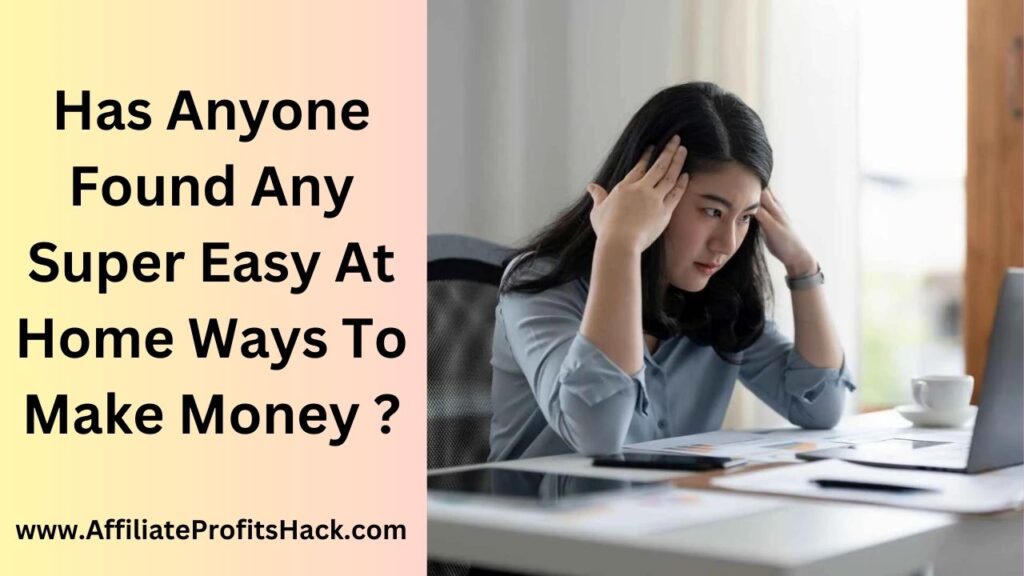 Has anyone found any super easy at home ways to make money ?