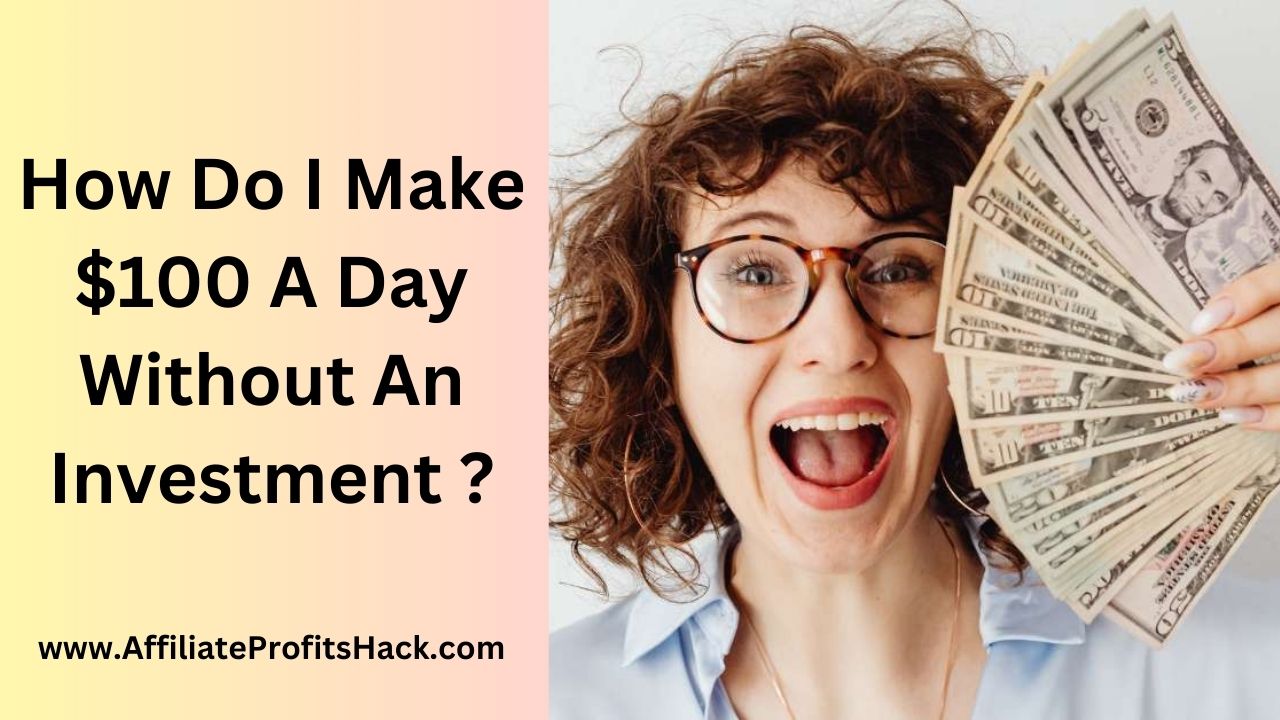 How Do I Make $100 A Day Without An Investment ?