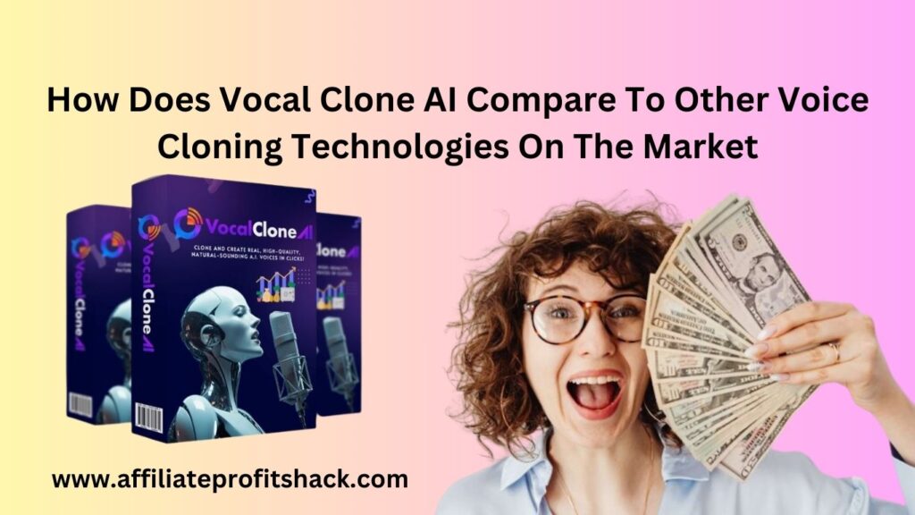 How Does Vocal Clone AI Compare To Other Voice Cloning Technologies On The Market