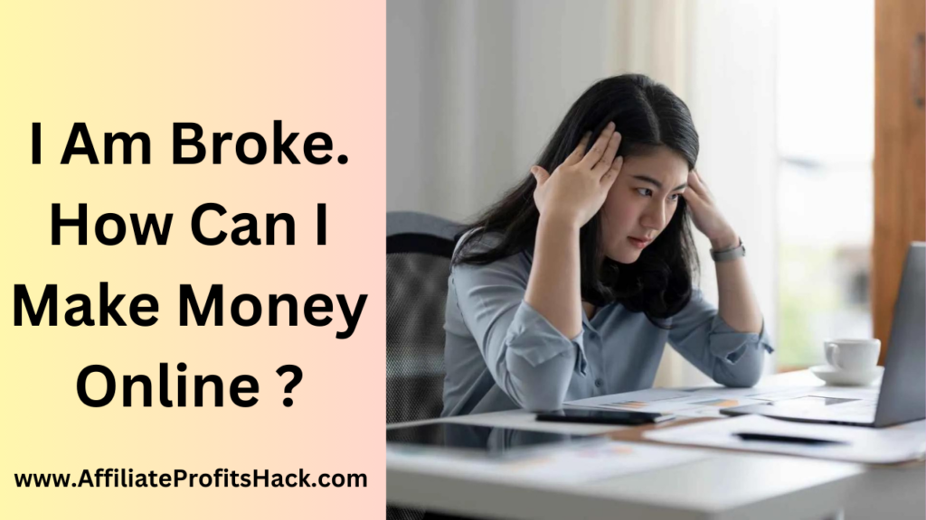 I Am Broke. How Can I Make Money Online ?