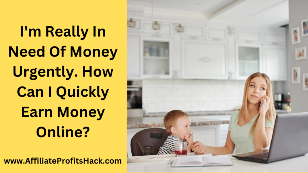 I'm Really In Need Of Money Urgently. How Can I Quickly Earn Money Online ?