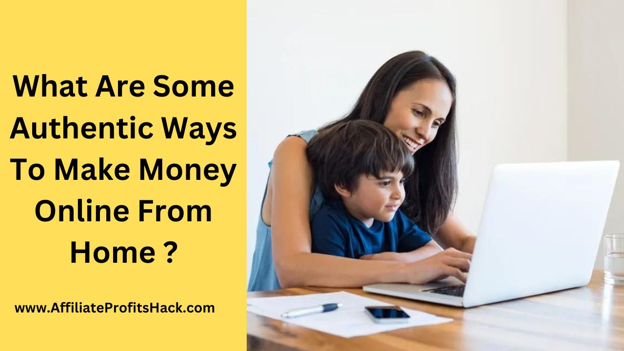 What Are Some Authentic Ways To Make Money Online From Home?