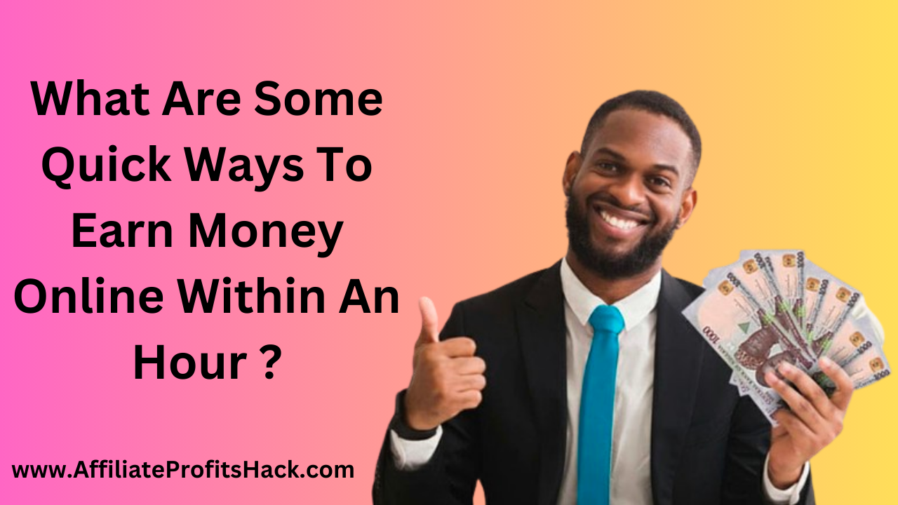 What Are Some Quick Ways To Earn Money Online Within An Hour ?