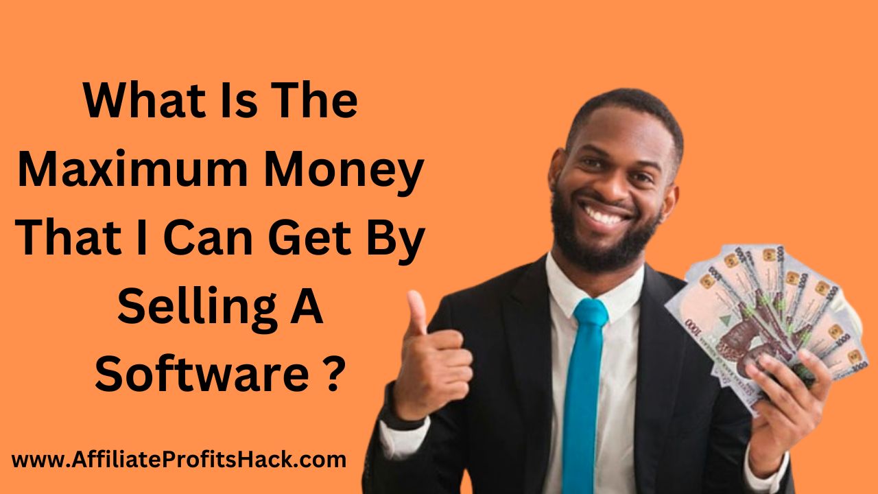 What Is The Maximum Money That I Can Get By Selling A Software ?