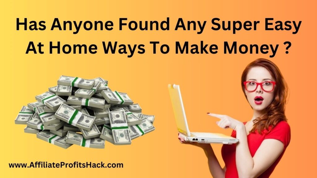 Has Anyone Found Any Super Easy At Home Ways To Make Money ?