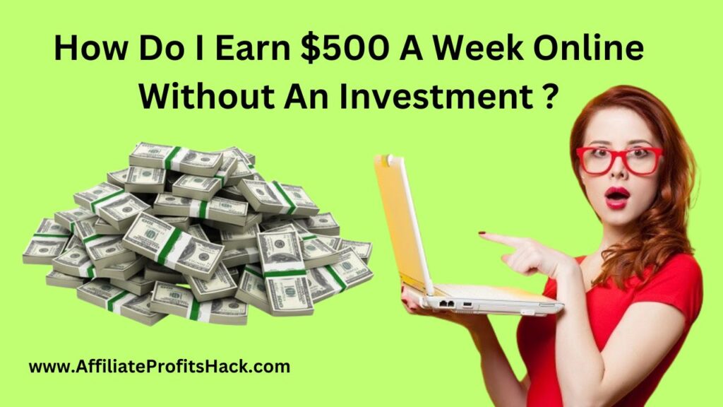 How Do I Earn $500 A Week Online Without An Investment ?