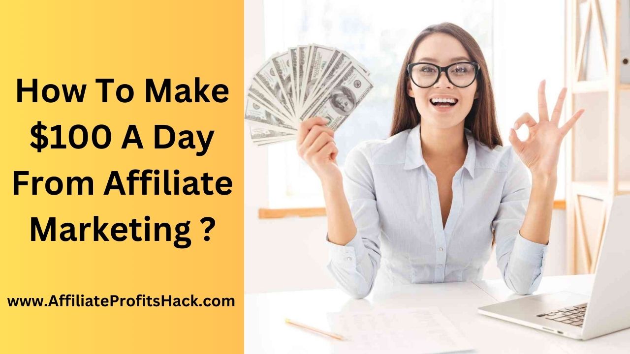 How To Make $100 A Day From Affiliate Marketing ?