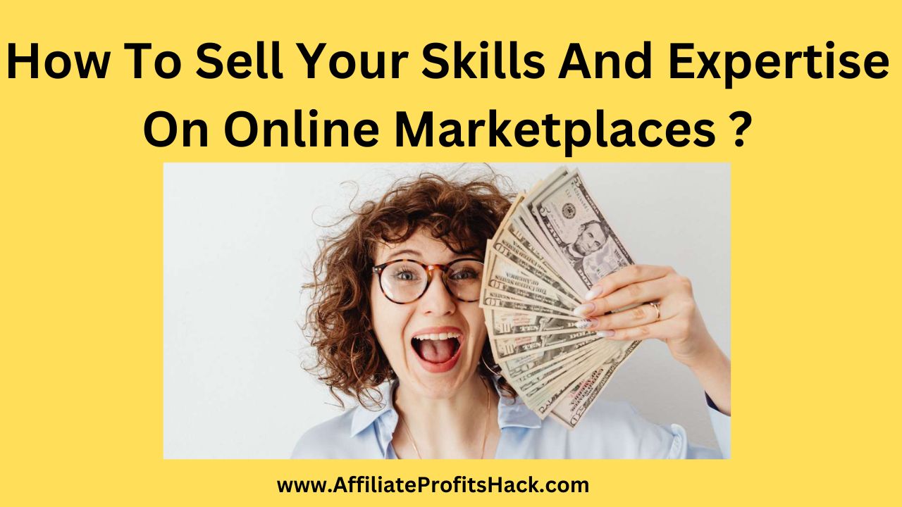 How To Sell Your Skills And Expertise On Online Marketplaces?